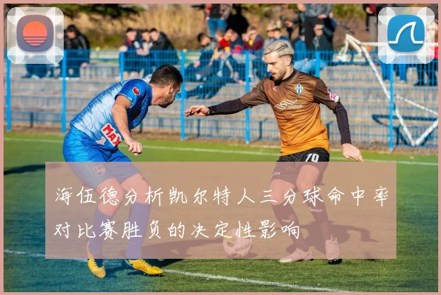 海伍德分析凯尔特人三分球命中率对比赛胜负的决定性影响