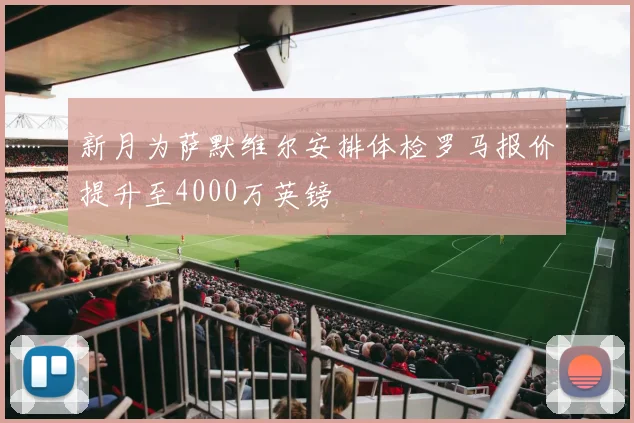 新月为萨默维尔安排体检罗马报价提升至4000万英镑