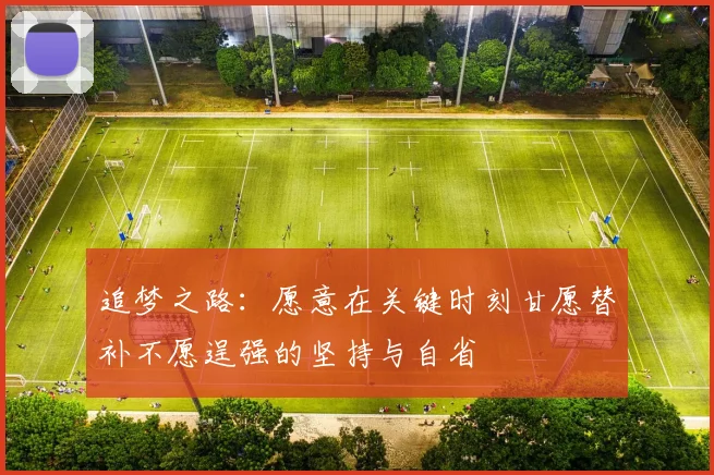 追梦之路：愿意在关键时刻甘愿替补不愿逞强的坚持与自省