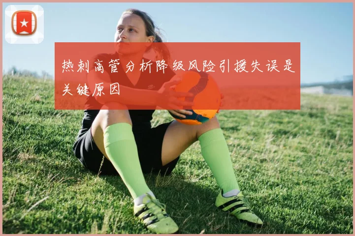 热刺高管分析降级风险引援失误是关键原因
